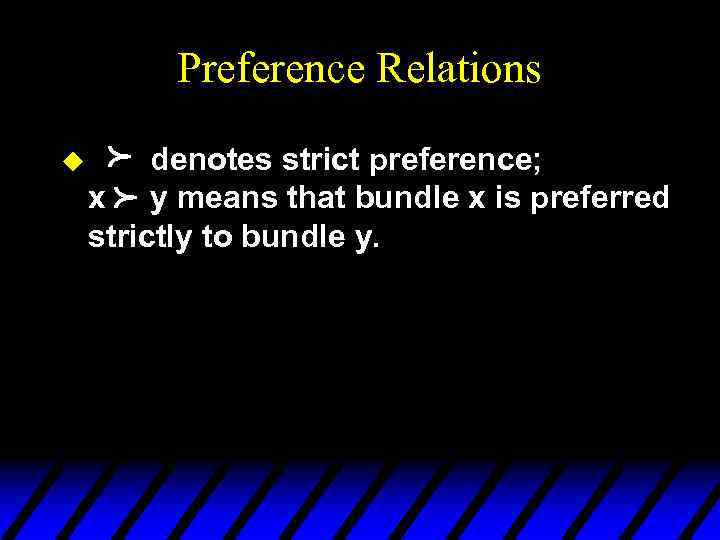 Preference Relations p p u denotes strict preference; x y means that bundle x