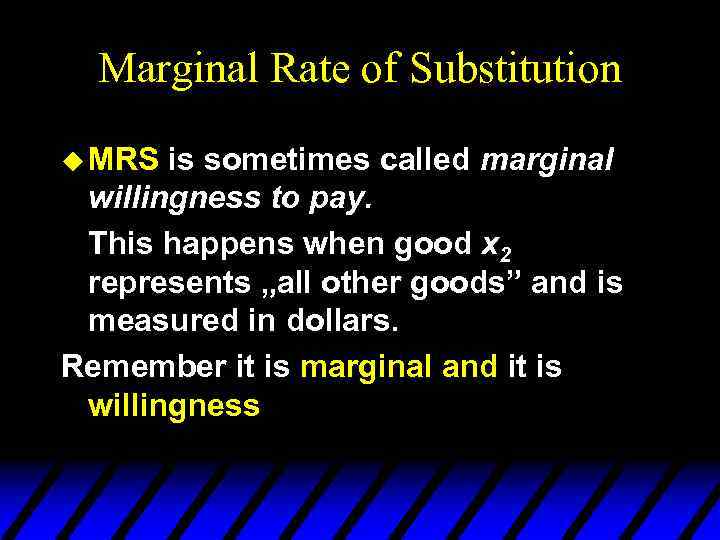 Marginal Rate of Substitution u MRS is sometimes called marginal willingness to pay. This