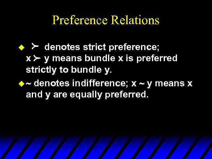 Preference Relations p p denotes strict preference; x y means bundle x is preferred