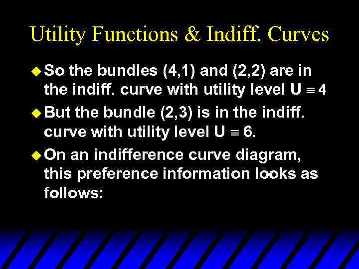 Utility Functions & Indiff. Curves u So the bundles (4, 1) and (2, 2)