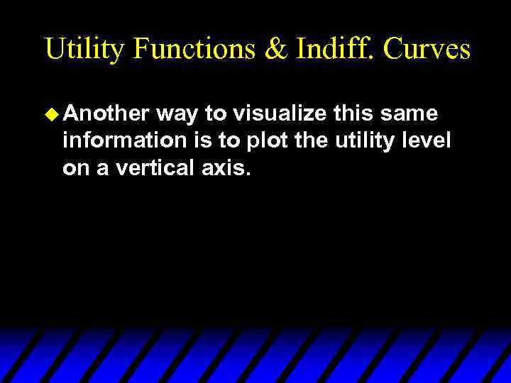 Utility Functions & Indiff. Curves u Another way to visualize this same information is