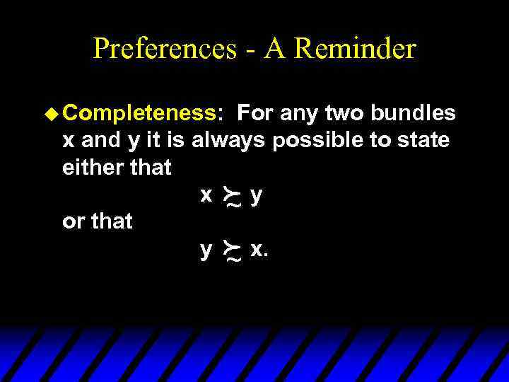 Preferences - A Reminder u Completeness: For any two bundles x and y it