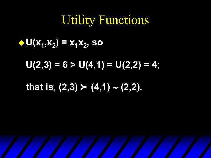 Utility Functions u U(x 1, x 2) = x 1 x 2, so U(2,