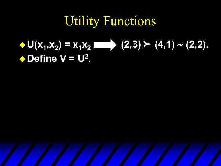 Utility Functions = x 1 x 2 u Define V = U 2. (2,