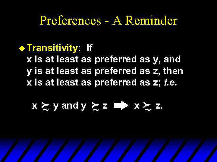 Preferences - A Reminder u Transitivity: If x is at least as preferred as