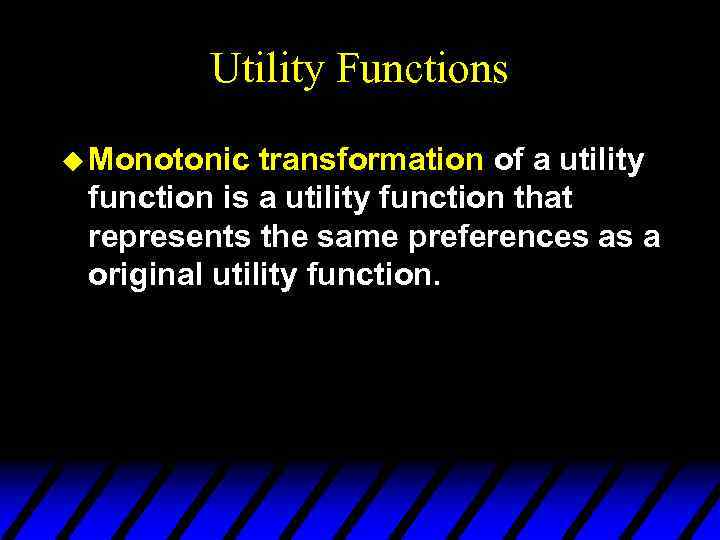 Utility Functions u Monotonic transformation of a utility function is a utility function that