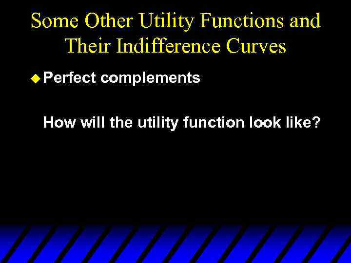 Some Other Utility Functions and Their Indifference Curves u Perfect complements How will the
