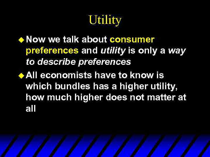 Utility u Now we talk about consumer preferences and utility is only a way