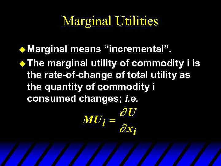 Marginal Utilities u Marginal means “incremental”. u The marginal utility of commodity i is