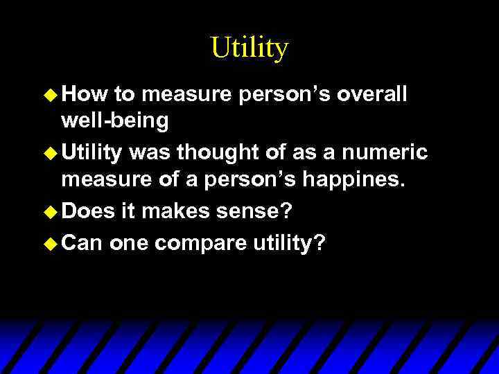 Utility u How to measure person’s overall well-being u Utility was thought of as