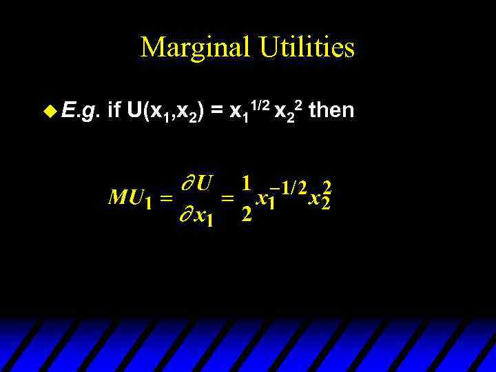 Marginal Utilities u E. g. if U(x 1, x 2) = x 11/2 x