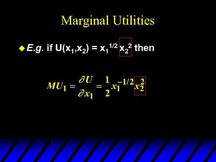 Marginal Utilities u E. g. if U(x 1, x 2) = x 11/2 x