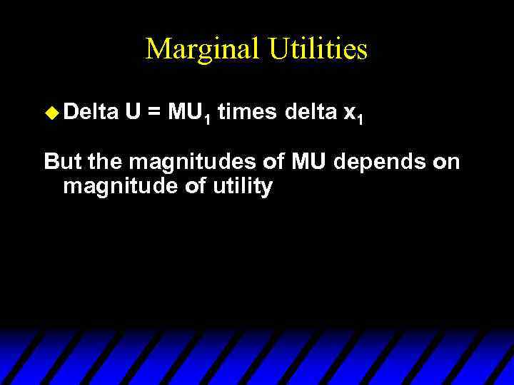 Marginal Utilities u Delta U = MU 1 times delta x 1 But the