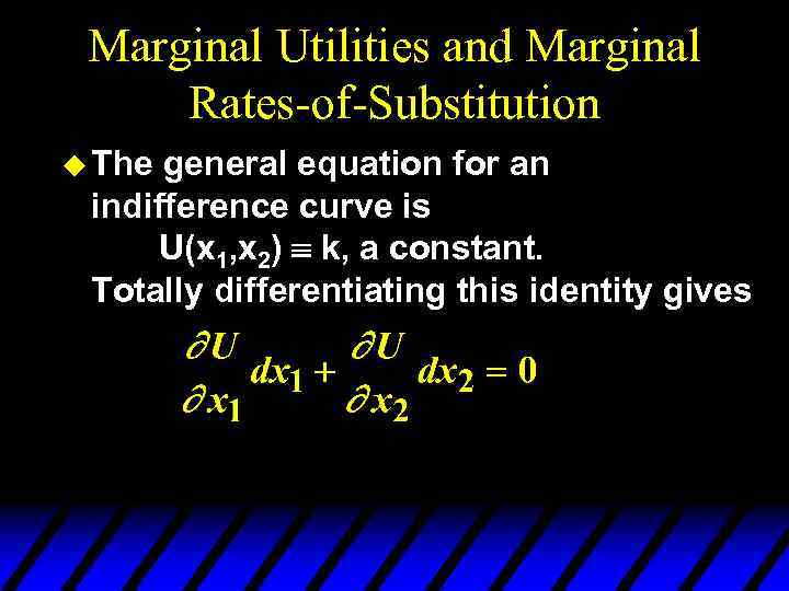 Marginal Utilities and Marginal Rates-of-Substitution u The general equation for an indifference curve is