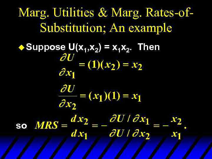 Marg. Utilities & Marg. Rates-of. Substitution; An example u Suppose so U(x 1, x