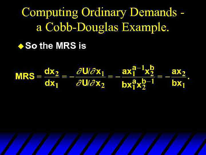 Computing Ordinary Demands a Cobb-Douglas Example. u So the MRS is 