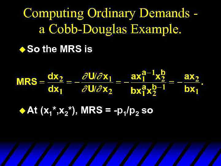 Computing Ordinary Demands a Cobb-Douglas Example. u So the MRS is u At (x