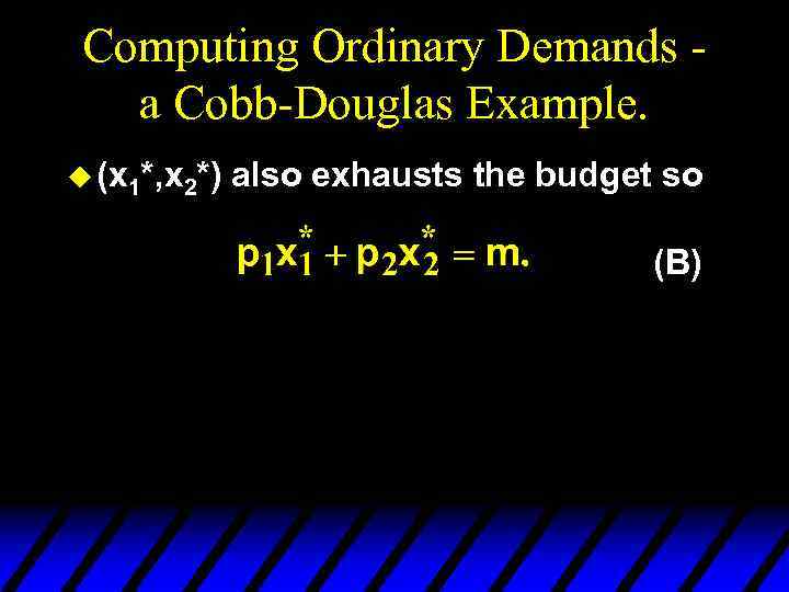 Computing Ordinary Demands a Cobb-Douglas Example. u (x 1*, x 2*) also exhausts the