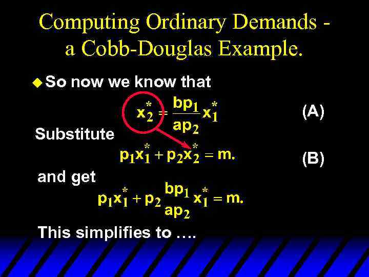 Computing Ordinary Demands a Cobb-Douglas Example. u So now we know that (A) Substitute