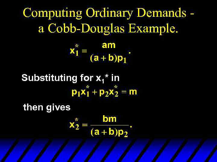 Computing Ordinary Demands a Cobb-Douglas Example. Substituting for x 1* in then gives 