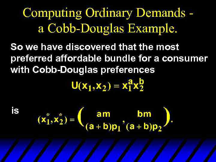 Computing Ordinary Demands a Cobb-Douglas Example. So we have discovered that the most preferred