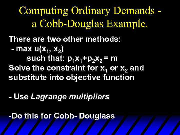 Computing Ordinary Demands a Cobb-Douglas Example. There are two other methods: - max u(x