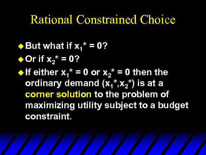 Rational Constrained Choice u But what if x 1* = 0? u Or if