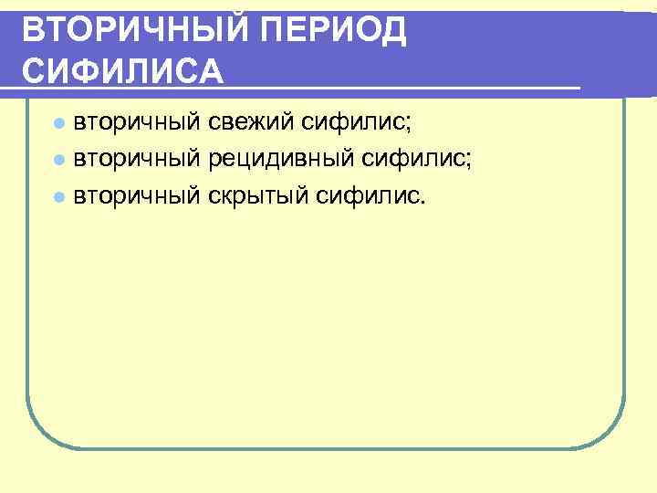 ВТОРИЧНЫЙ ПЕРИОД СИФИЛИСА вторичный свежий сифилис; l вторичный рецидивный сифилис; l вторичный скрытый сифилис.