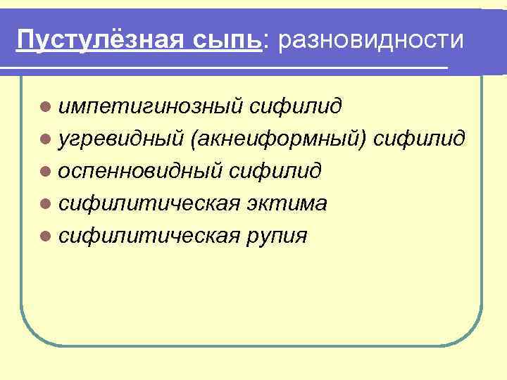 Пустулёзная сыпь: разновидности l импетигинозный сифилид l угревидный (акнеиформный) сифилид l оспенновидный сифилид l