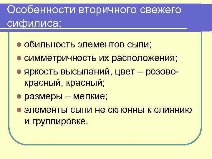 Особенности вторичного свежего сифилиса: l обильность элементов сыпи; l симметричность их расположения; l яркость