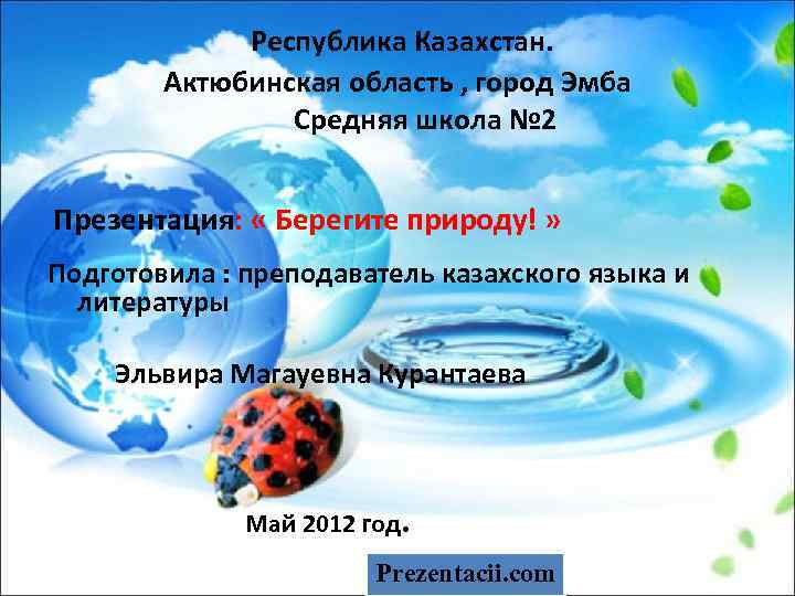 Республика Казахстан. Актюбинская область , город Эмба Средняя школа № 2 Презентация: « Берегите
