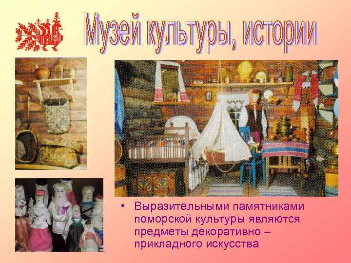  • Выразительными памятниками поморской культуры являются предметы декоративно – прикладного искусства 
