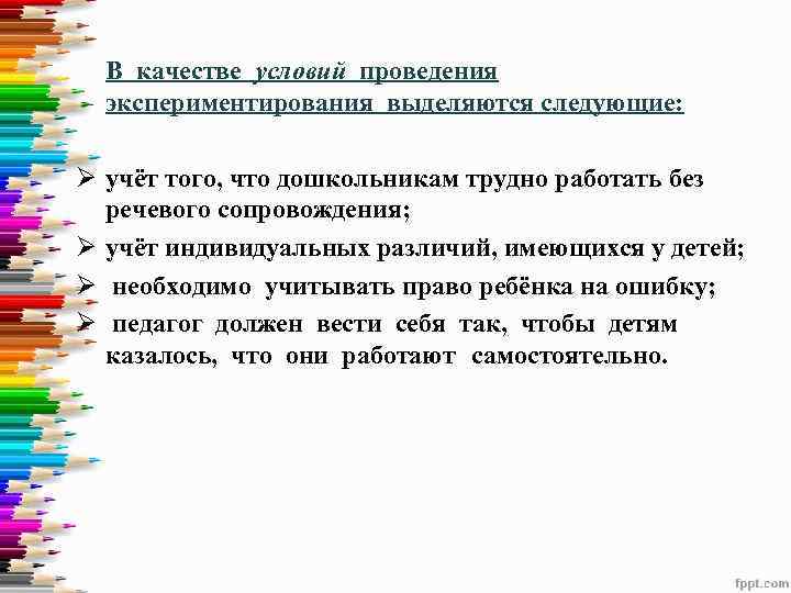 В качестве условий проведения экспериментирования выделяются следующие: Ø учёт того, что дошкольникам трудно работать