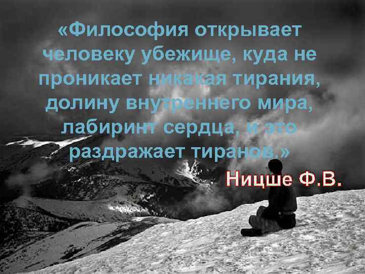  «Философия открывает человеку убежище, куда не проникает никакая тирания, долину внутреннего мира, лабиринт