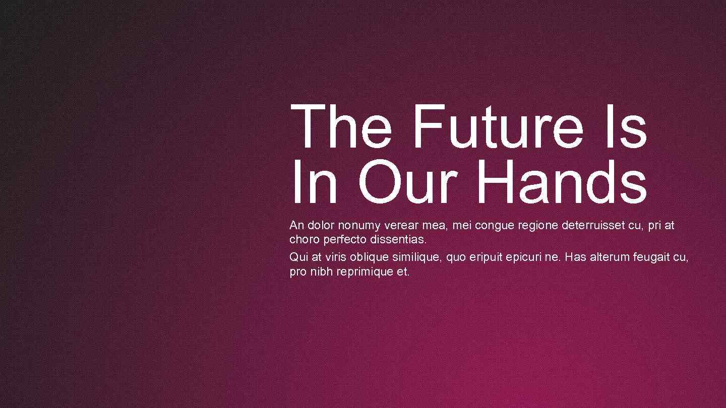 The Future Is In Our Hands An dolor nonumy verear mea, mei congue regione