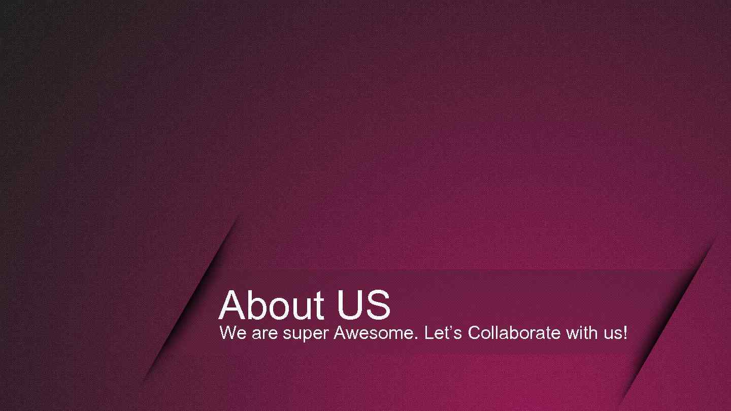 About US We are super Awesome. Let’s Collaborate with us! 