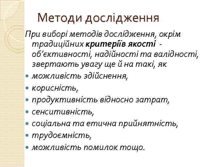 Методи дослідження При виборі методів дослідження, окрім традиційних критеріїв якості об’єктивності, надійності та валідності,