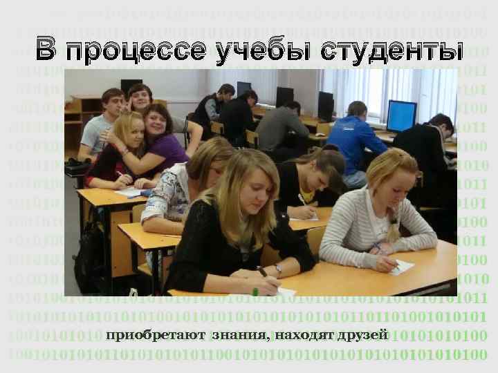 В процессе учебы студенты приобретают знания, находят друзей 