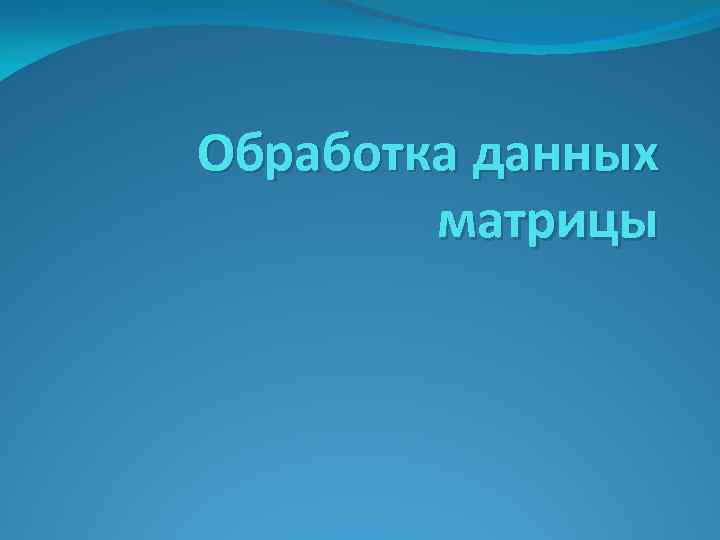 Обработка данных матрицы 