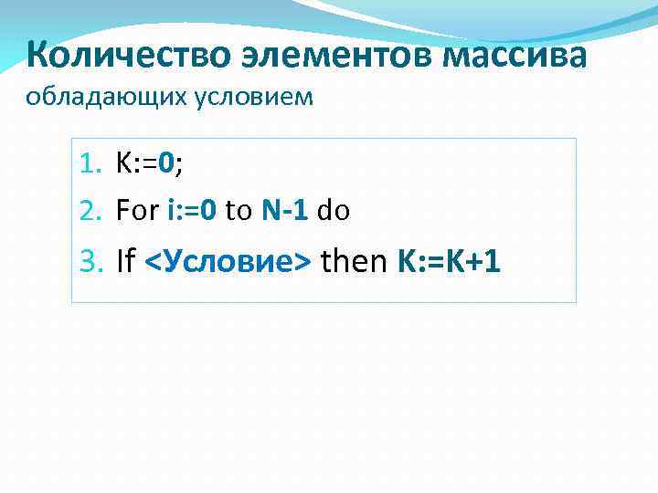 Количество элементов массива обладающих условием 1. K: =0; 2. For i: =0 to N-1