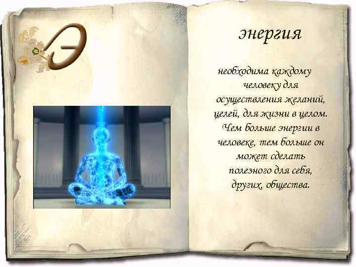 энергия необходима каждому человеку для осуществления желаний, целей, для жизни в целом. Чем больше