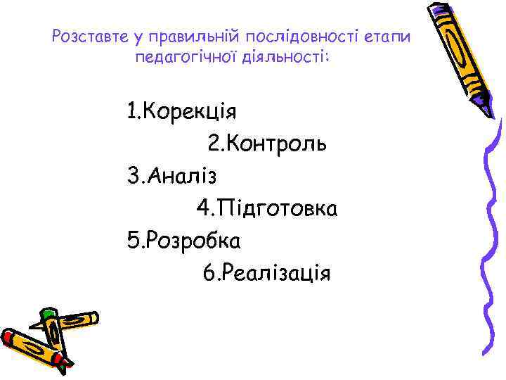 Розставте у правильній послідовності етапи педагогічної діяльності: 1. Корекція 2. Контроль 3. Аналіз 4.