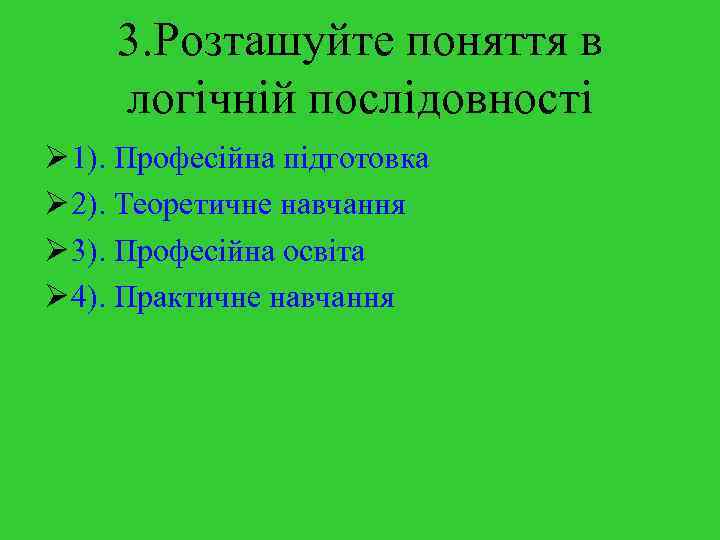 3. Розташуйте поняття в логічній послідовності Ø 1). Професійна підготовка Ø 2). Теоретичне навчання