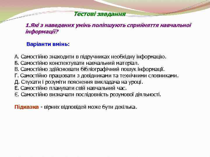 Тестові завдання 1. Які з наведених умінь поліпшують сприйняття навчальної інформації? Варіанти вмінь: А.