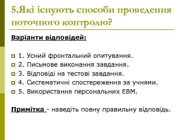 5. Які існують способи проведення поточного контролю? Варіанти відповідей: p p p 1. 2.