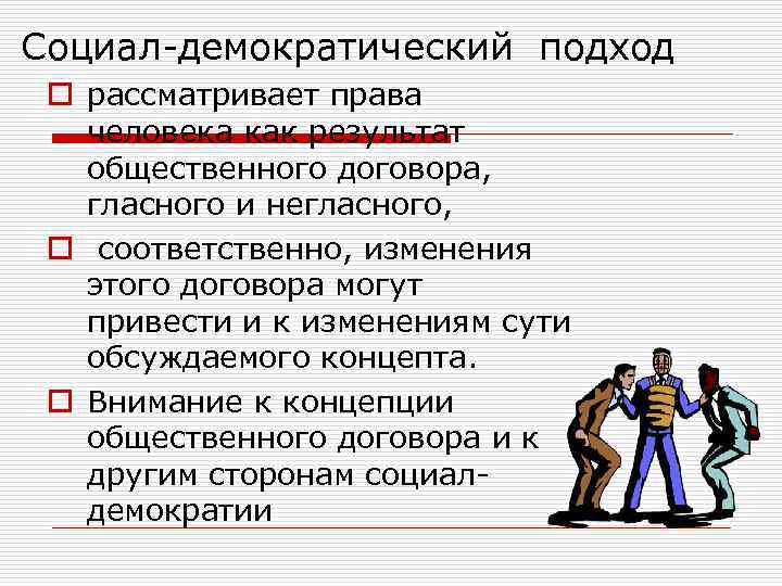 Социал-демократический подход o рассматривает права человека как результат общественного договора, гласного и негласного, o