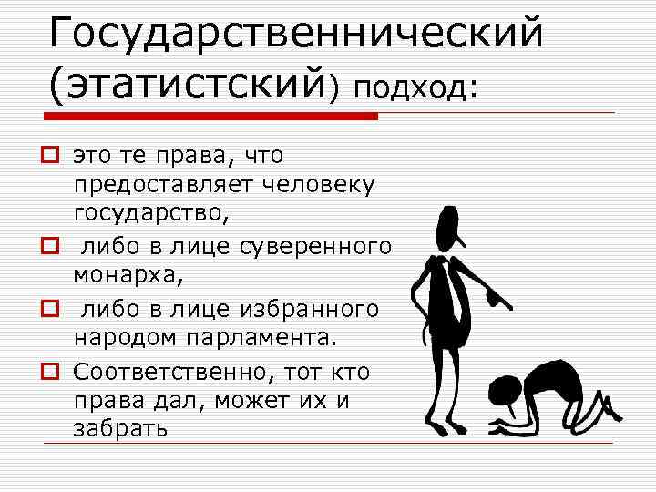 Государственнический (этатистский) подход: o это те права, что предоставляет человеку государство, o либо в
