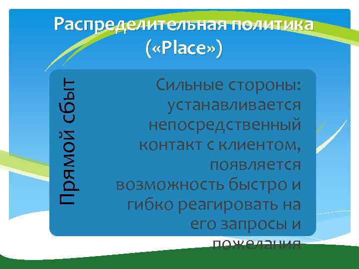 Прямой сбыт Распределительная политика ( «Place» ) Сильные стороны: устанавливается непосредственный контакт с клиентом,