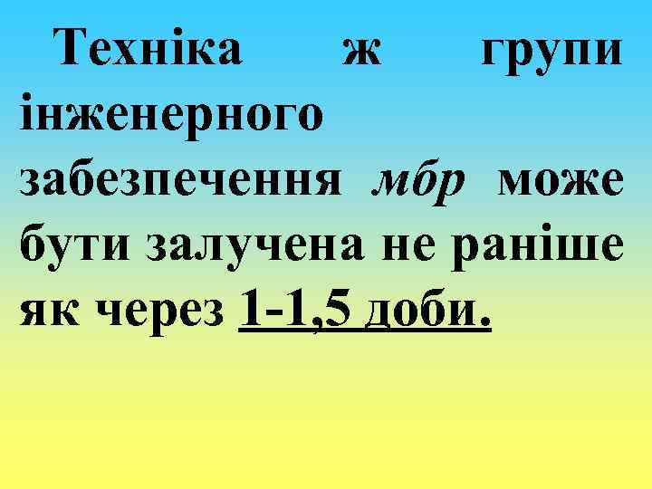 Техніка ж групи інженерного забезпечення мбр може бути залучена не раніше як через 1