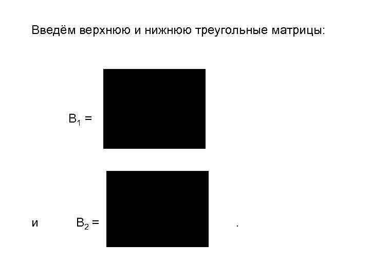 Введём верхнюю и нижнюю треугольные матрицы: В 1 = и В 2 = .